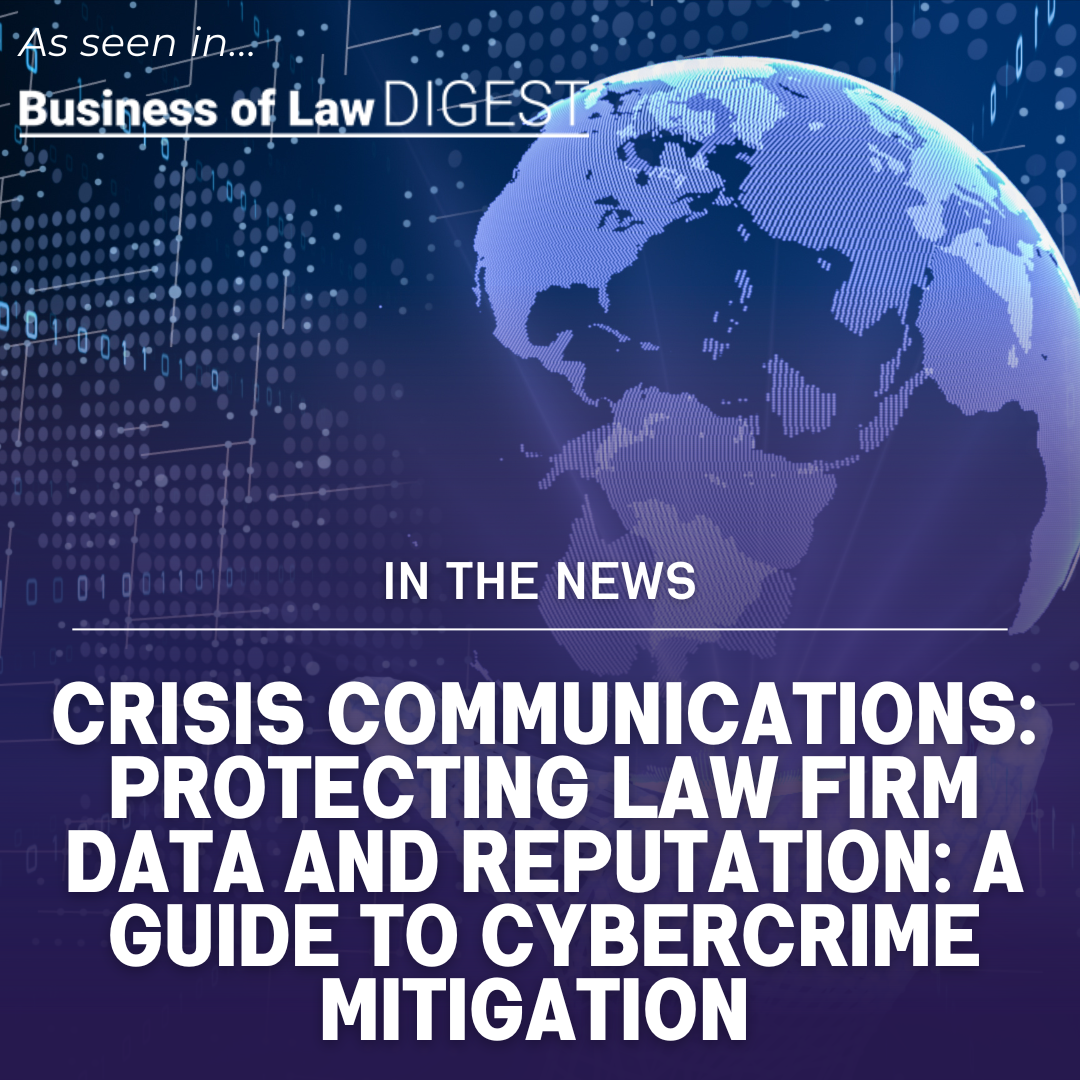 Crisis Communications: Protecting law firm data and reputation: A guide to cybercrime mitigation [Published in Business of Law DIGEST]