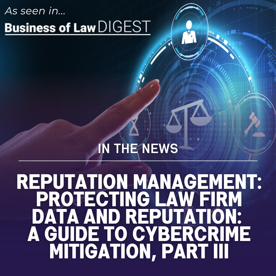 Reputation Management: Protecting law firm data and reputation: A guide to cybercrime mitigation, Part III [Published in Business of Law DIGEST]