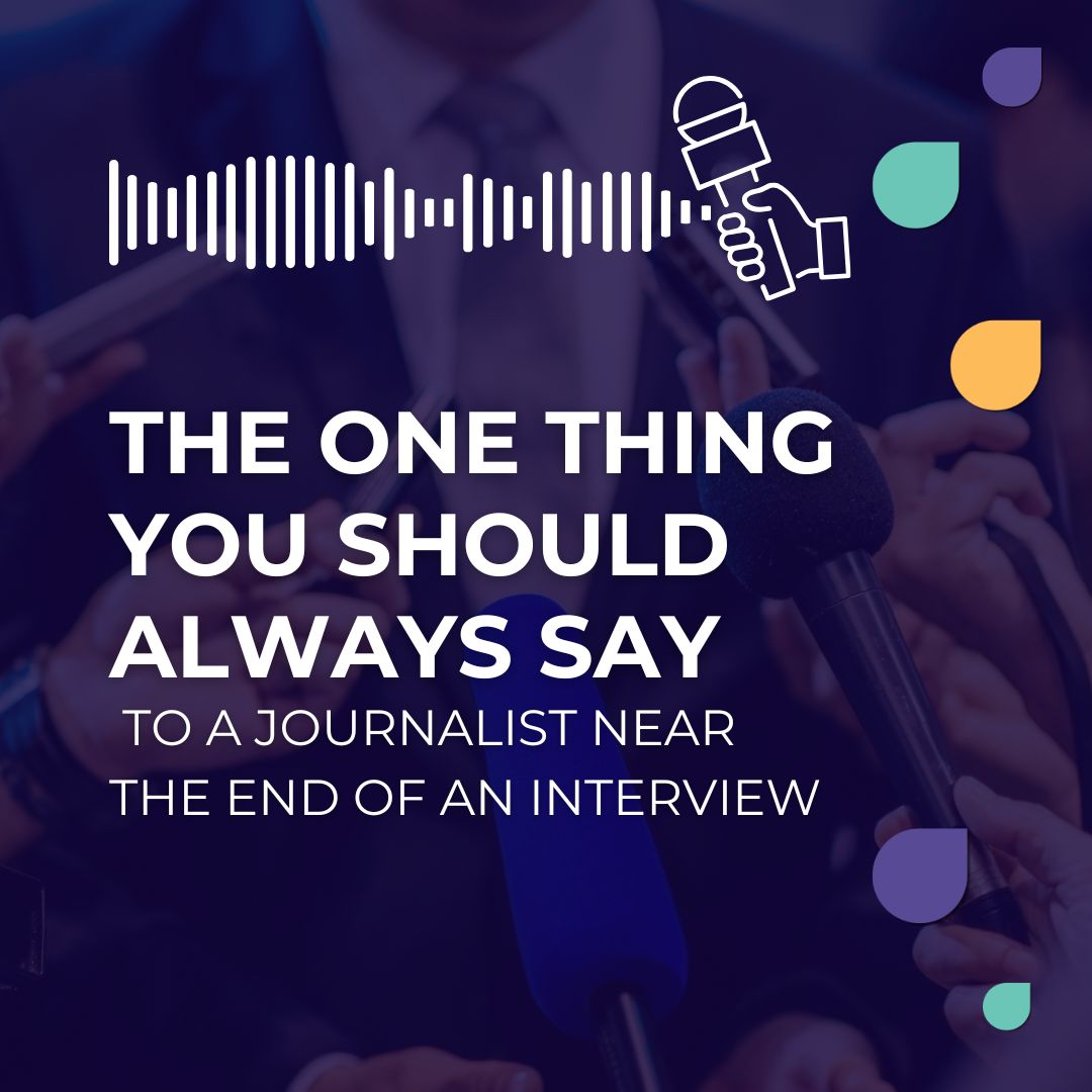 The One Thing You Should Always Say to a Journalist Near the End of an Interview